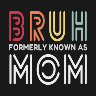 Bruh Formerly Known As Mom T-Shirt