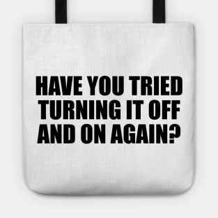 Have you tried turning it off and on again Tote