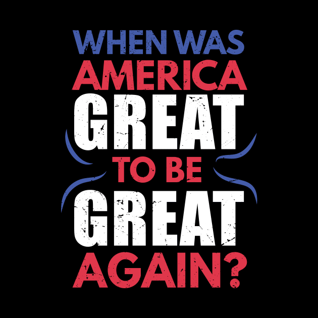 When was America great to be great again ? / American dream joke / funny usa design / anti capitalism by Anodyle
