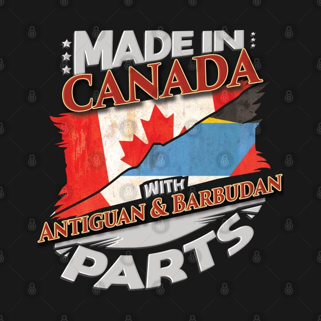 Made In Canada With Antiguan & Barbudan Parts - Gift for Antiguan & Barbudan From Antigua & Barbuda by Country Flags