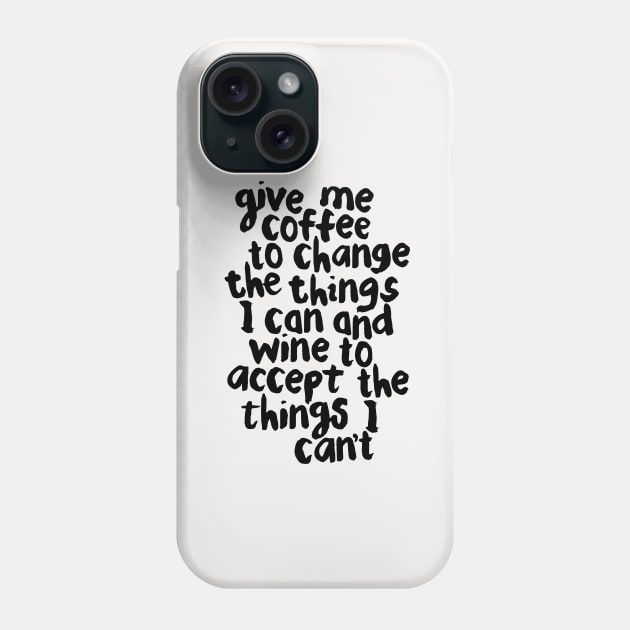 Give Me Coffee to Change the Things I Can and Wine to Accept the Things I Can't Phone Case by MotivatedType