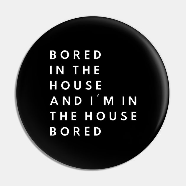 Bored in the house and I'm in the house bored Pin by ZazasDesigns