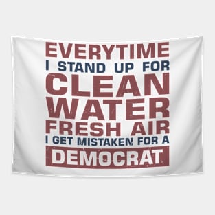 Everytime I Stand Up for Clean Water Fresh Air I Get Mistaken For a Democrat Tapestry