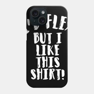 I'd Flex But I Like This Shirt Phone Case