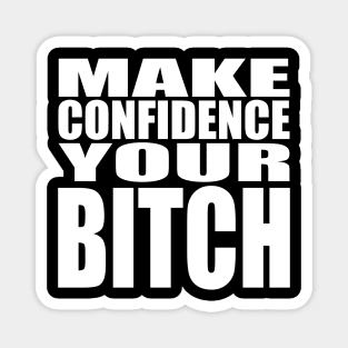 Make confidence your bitch Magnet