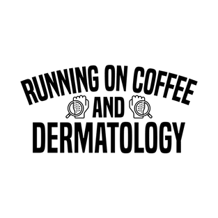 Running on Coffee and Dermatology - Dermatologist T-Shirt