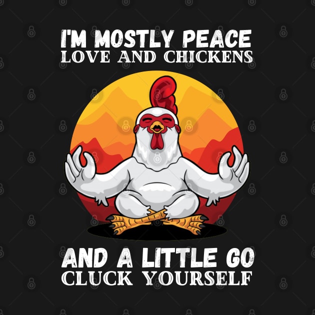 I'm Mostly Peace Love And A Little Go Cluck Yourself, Funny Vintage Farmer Yoga Chicken by JustBeSatisfied