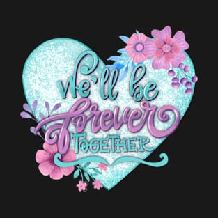 We'll be forever together T-Shirt