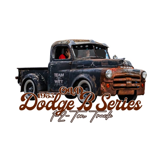 Old 1953 Dodge B-series 1-2-Ton Truck by Gestalt Imagery