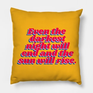 Even the darkest night will end and the sun will rise. Pillow