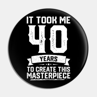 It Took Me 40 Years To Create This Masterpiece Pin