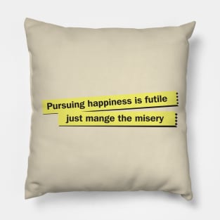 Pursuing Happiness is Futile Just Manage The Misery Pillow