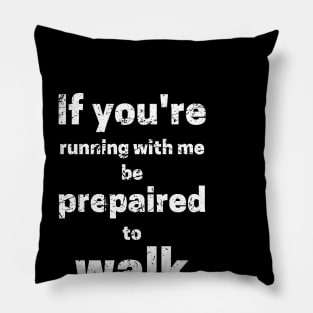 If You're Running With Me Be Prepared To Walk Pillow