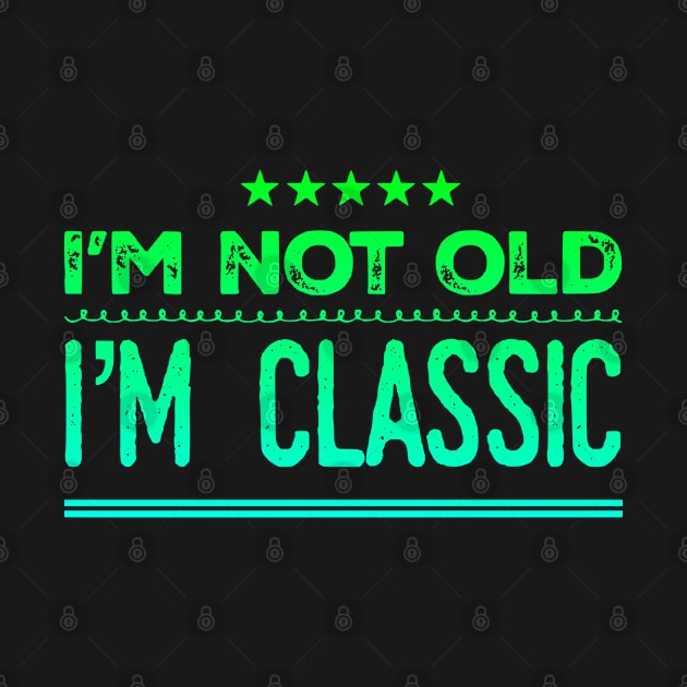 I'm Not Old I'm Classic Funny design by eliteshirtsandmore