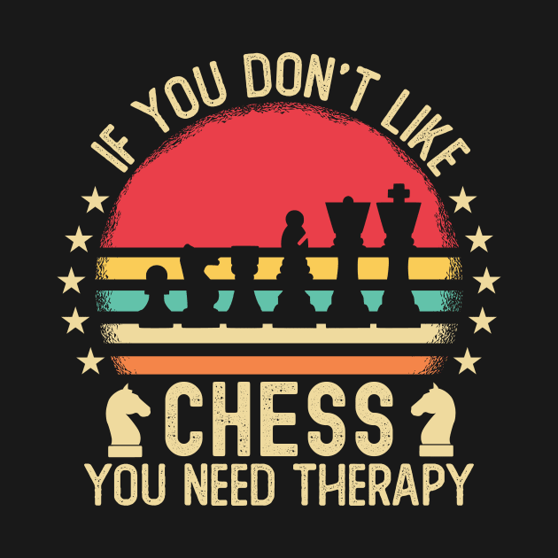 If You Don't Like Chess You Need Therapy by Mad Art