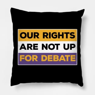 Our Rights Are Not Up For Debate Pillow