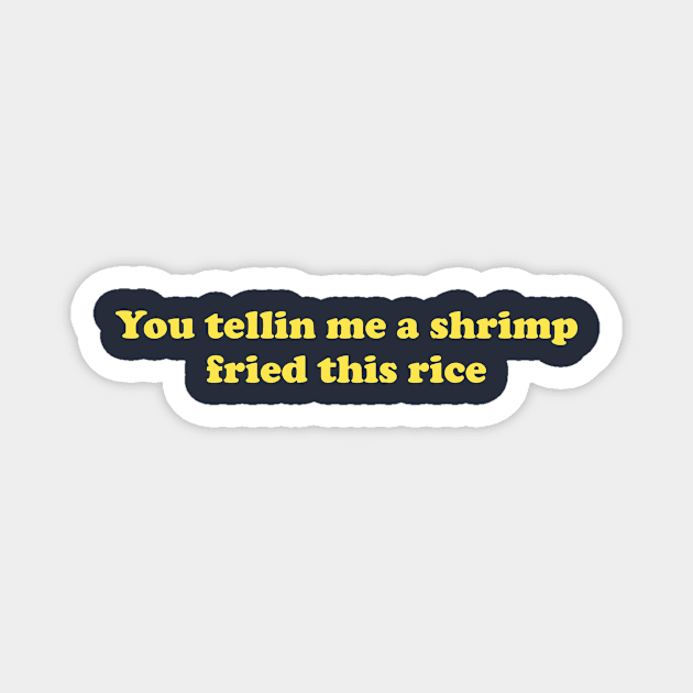 You Tellin Me a Shrimp Fried This Rice? Unisex Crewneck Sweatshirt or Magnet by Y2KERA