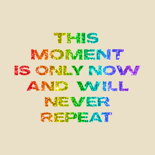 Unique Present: 'This Moment is Only Now' - Timeless Quote | Mindfulness & Reflection T-Shirt