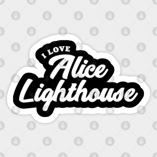 I Love Alice Lighthouse Alice Lighthouse Sticker Teepublic Uk