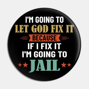 I'm Going To Let God Fix It Because I'm Going To Jail Pin