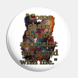 "Come chase the joy, and paint the world with me" Pin