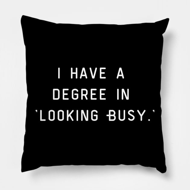 I have a degree in 'Looking Busy.' Pillow by Project Charlie