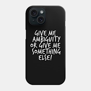 Give me Ambiguity or Give Me Something Else Phone Case