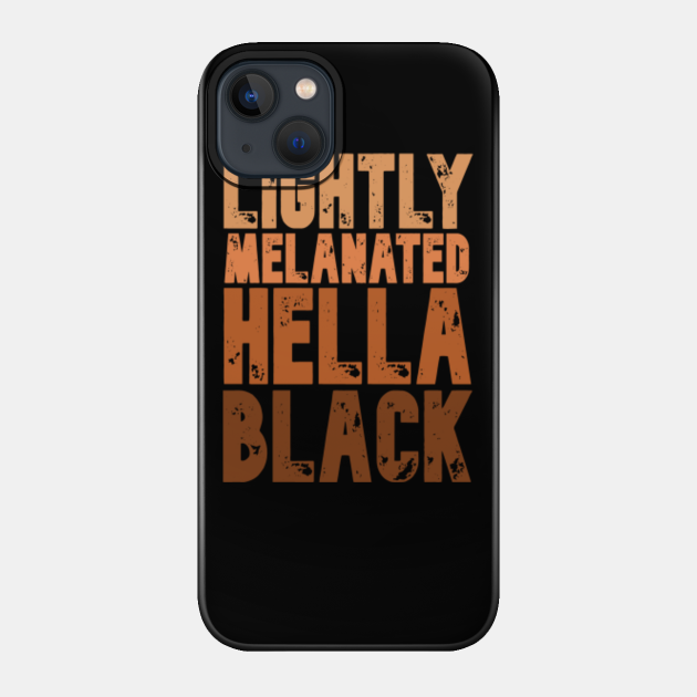 Lightly Melanated Hella Black Melanin African Pride Gift - Black History Month - Phone Case