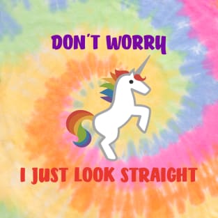 DONT WORRY I JUST LOOKS STRAIGHT, Rainbow Unicorn T-Shirt