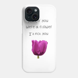 Mum, if you were a flower i'd pick you - Mothers day Phone Case