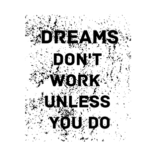 Dreams don't work unless you do motivational design T-Shirt