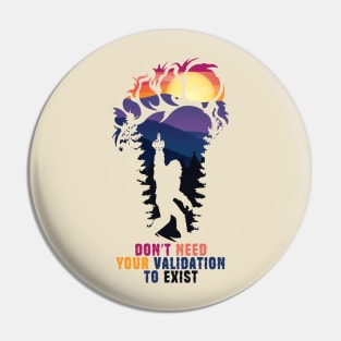 Don't Need Your Validation Bigfoot Sasquatch Pin