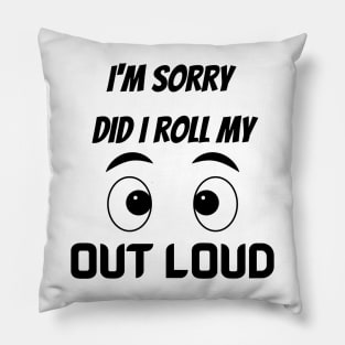 i'msorry did i roll my eyes Pillow
