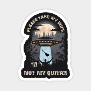 Please take my wife not my quitar Funny UFO quote Magnet