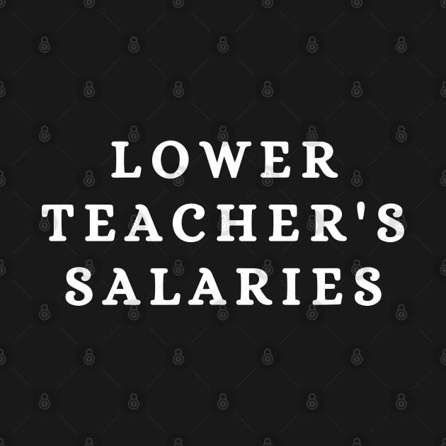 Lower Teacher Salaries Funny Teacher by Jsimo Designs