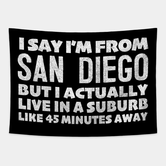 I Say I'm From San Diego  ... Humorous Statement Design T-Shirt Tapestry by DankFutura