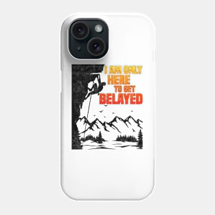 Im Only Here To Get Belayed, Funny Rock Climbing Sport And Bouldering Lovers Phone Case