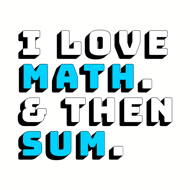 I Love Math and then Sum Shirt by Soft-Coated Tees