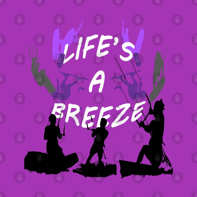 Lifes A Breeze For Kitesurfers Casual Pun For Kitesurfers by taiche