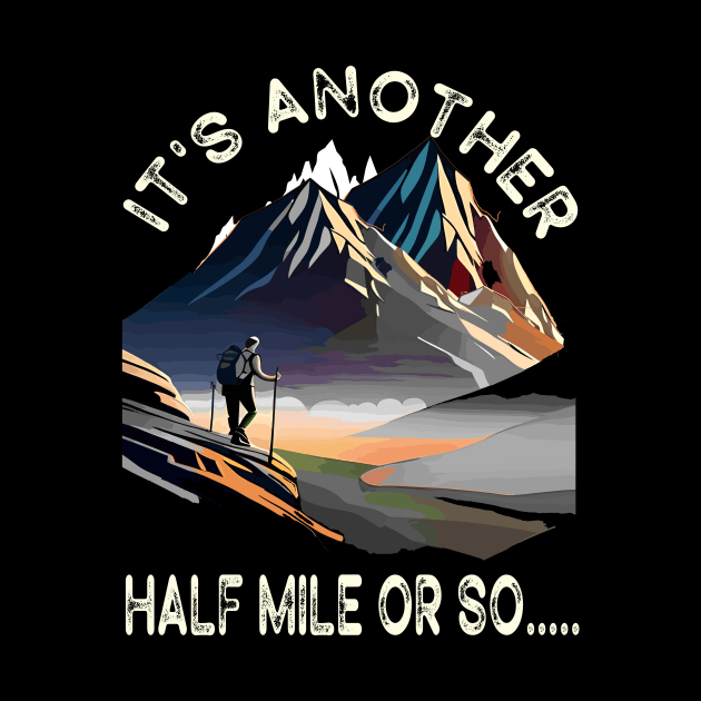 Hiking - It's Another Half Mile Or So Funny Hiker Gift by AlmaDesigns