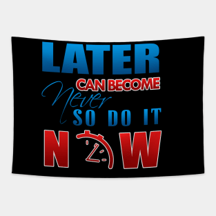 Later can become never so do it now Tapestry