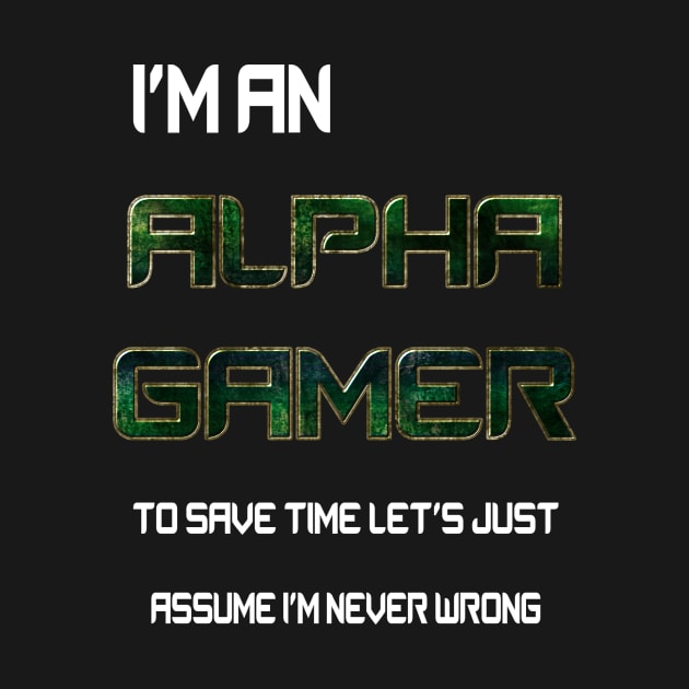 I'm an Alpha gamer to save time let's assume I'm never wrong by Edward L. Anderson 