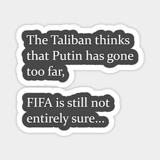 The Taliban thinks that Putin has gone too far, FIFA still not entirely sure... (white) Magnet