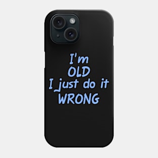 I'm OLD I just do it WRONG Phone Case