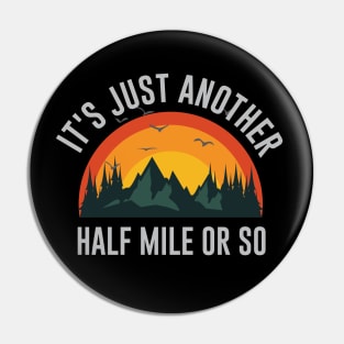 It's Just Another Half Mile Or So Pin