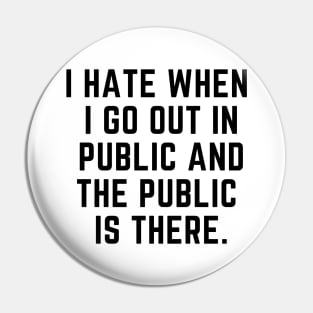 Introvert - I hate when I go out in public and the public is there. Pin