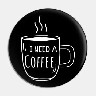 Coffee - I need a coffee Pin