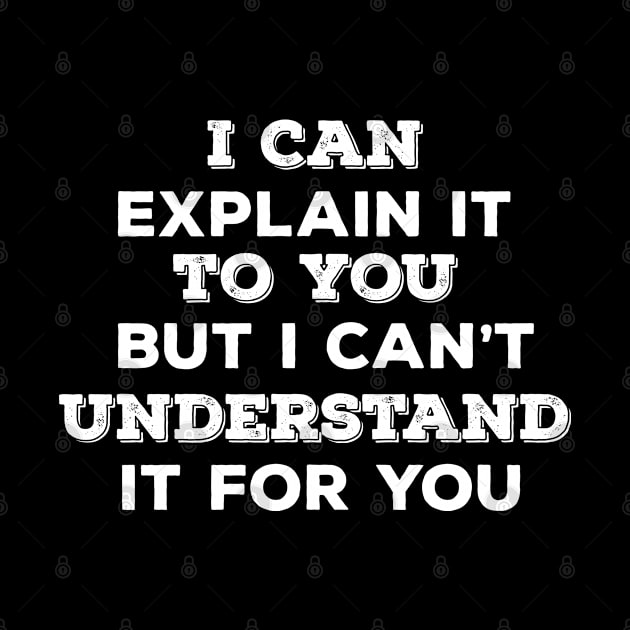 Funny Saying - I Can Explain It To You But I Cant Understand It For You by Kudostees