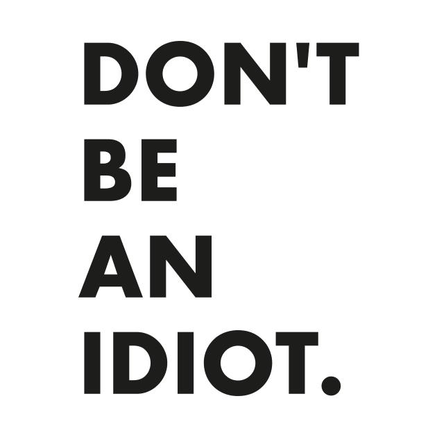 Don't be an idiot by NichtDeutsch