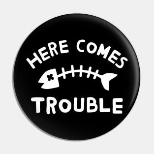 Here Comes Trouble Pin